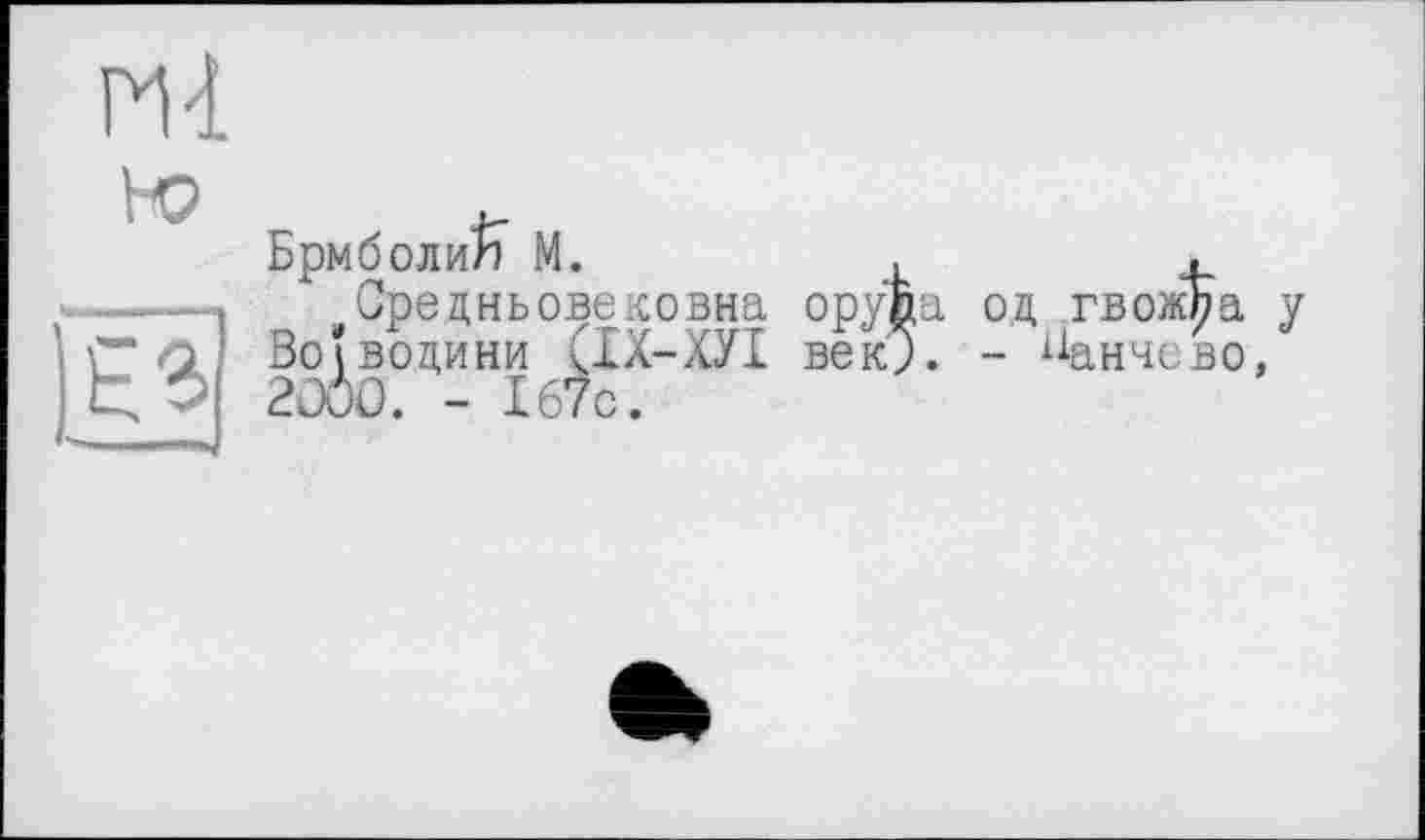 ﻿n<L
БрмболиІі M
1’1 Jkirkf I 1’1 •	«	t
Срецньовековна оруйа од гвожра у івоцини (ІХ-ХУІ век). - Панчево,